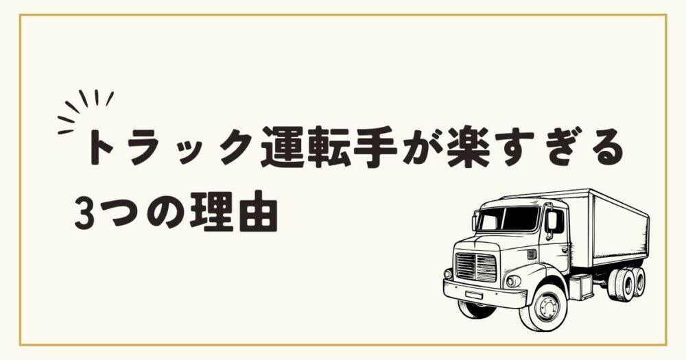 トラック運転手が楽すぎる3つの理由